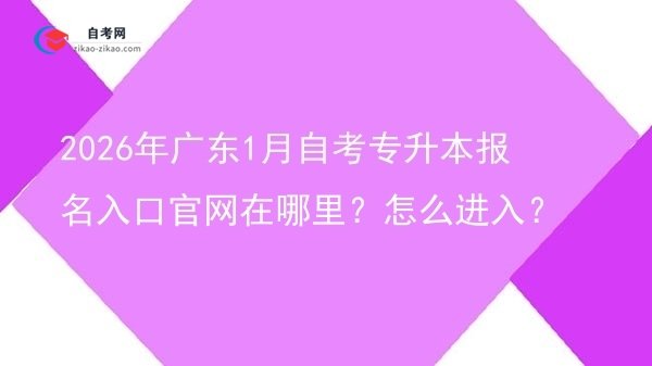 2026年广东1月自考专升本报名入口官网在哪里?怎么进入?图片