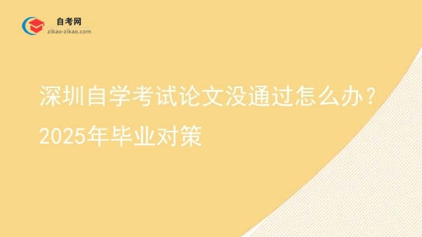 深圳自学考试论文没通过怎么办?2025年毕业对策图片