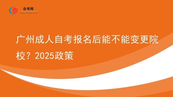 广州成人自考报名后能不能变更院校？2025政策图片