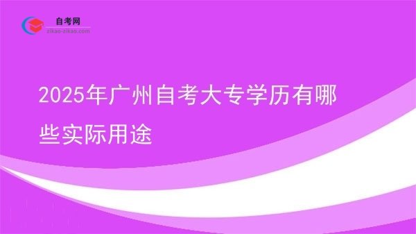 2025年广州自考大专学历有哪些实际用途图片