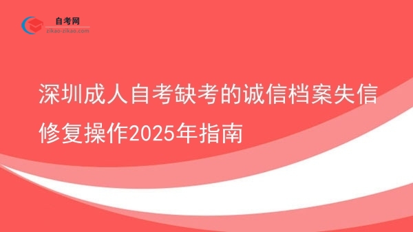 深圳成人自考缺考的诚信档案失信修复操作2025年指南图片