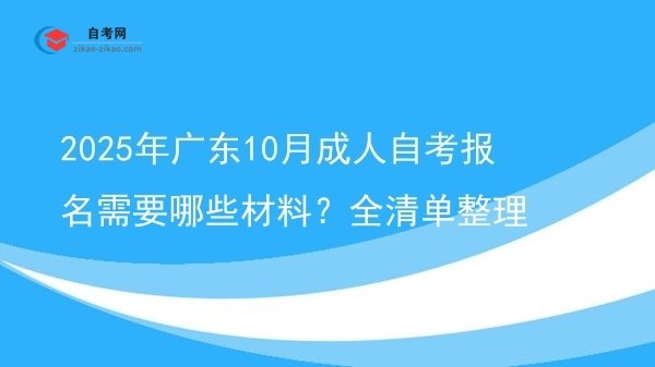2025年广东10月成人自考报名需要哪些材料?全清单整理图片