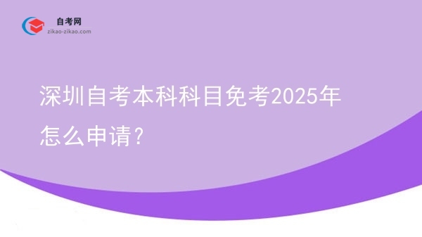 深圳自考本科科目免考2025年怎么申请？图片