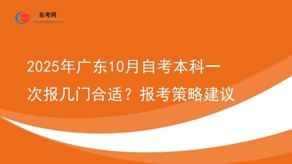 2025年广东10月自考本科一次报几门合适?报考策略建议图片