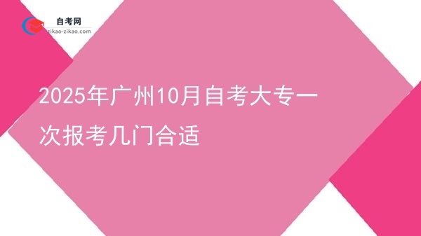 2025年广州10月自考大专一次报考几门合适图片