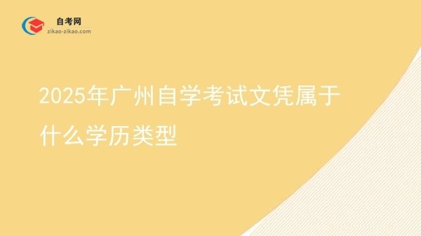 2025年广州自学考试文凭属于什么学历类型图片