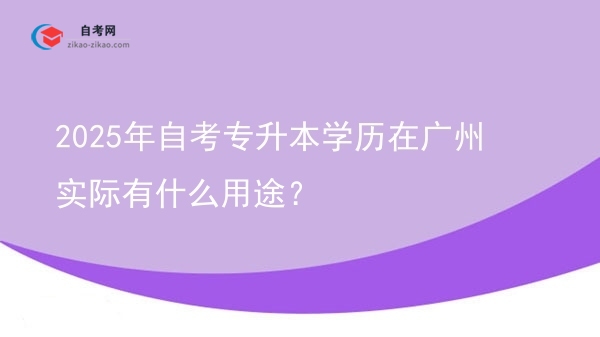 2025年自考专升本学历在广州实际有什么用途？图片