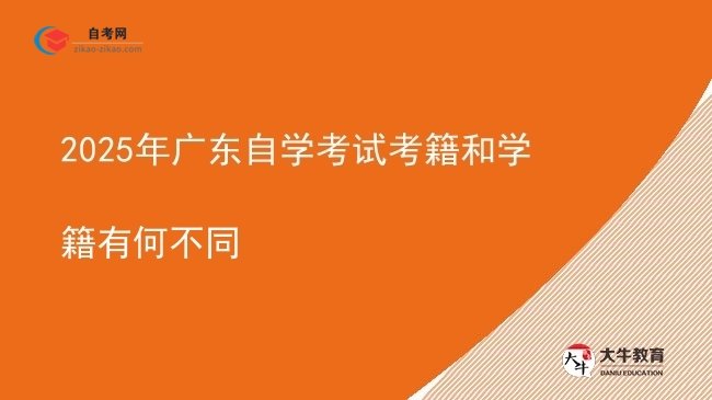 2025年广东自学考试考籍和学籍有何不同图片