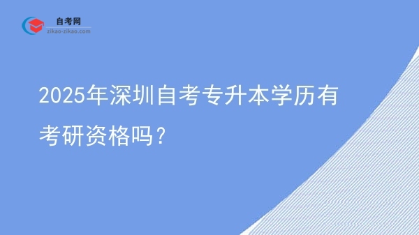 2025年深圳自考专升本学历有考研资格吗?图片