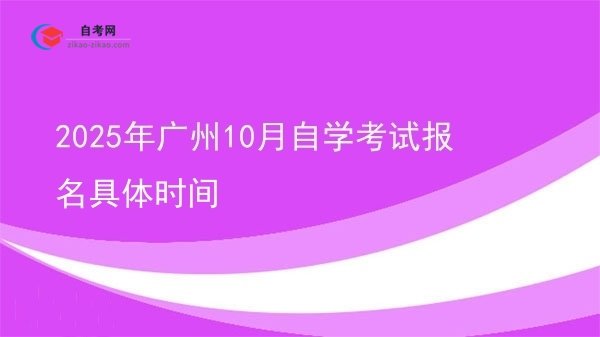 2025年广州10月自学考试报名具体时间图片