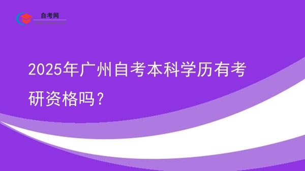2025年广州自考本科学历有考研资格吗？图片