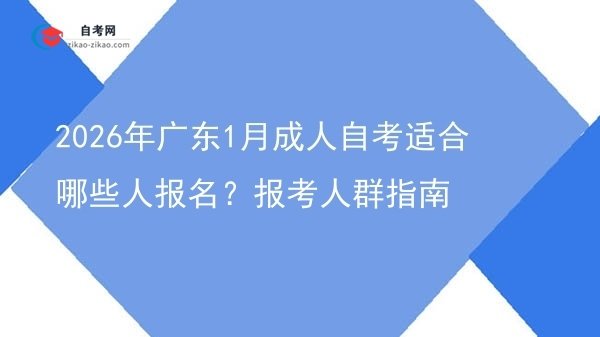 2026年广东1月成人自考适合哪些人报名?报考人群指南图片