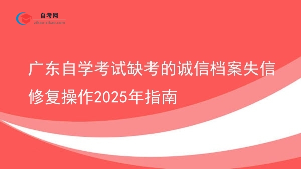 广东自学考试缺考的诚信档案失信修复操作2025年指南图片