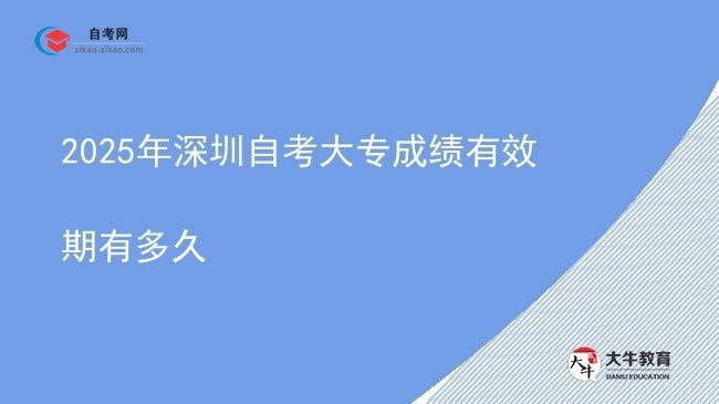 2025年深圳自考大专成绩有效期有多久图片