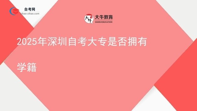 2025年深圳自考大专是否拥有学籍图片