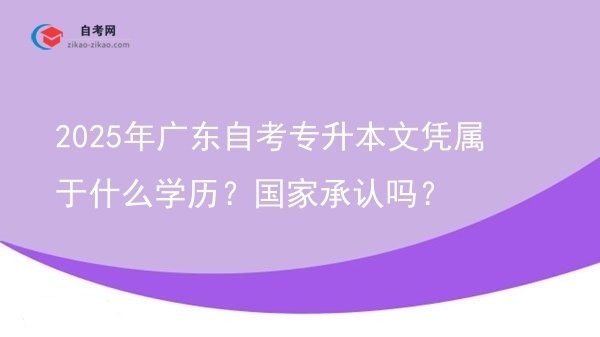 2025年广东自考专升本文凭属于什么学历?国家承认吗?图片