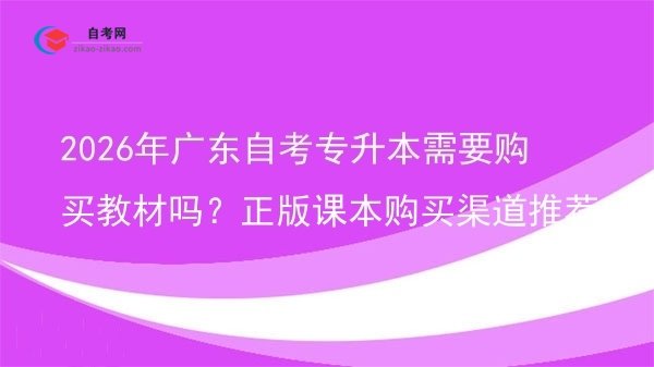 2026年广东自考专升本需要购买教材吗?正版课本购买渠道推荐图片