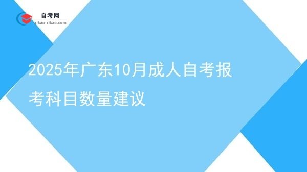 2025年广东10月成人自考报考科目数量建议图片