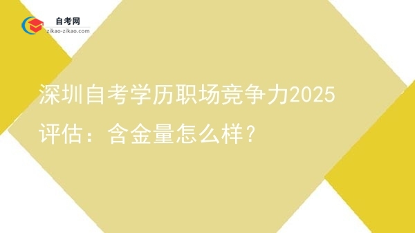 深圳自考学历职场竞争力2025评估:含金量怎么样?图片