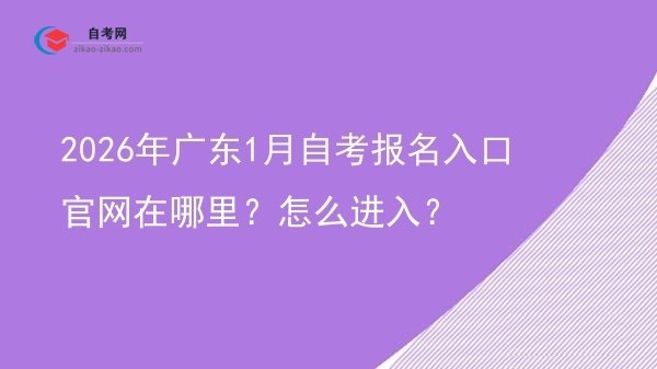 2026年广东1月自考报名入口官网在哪里?怎么进入?图片