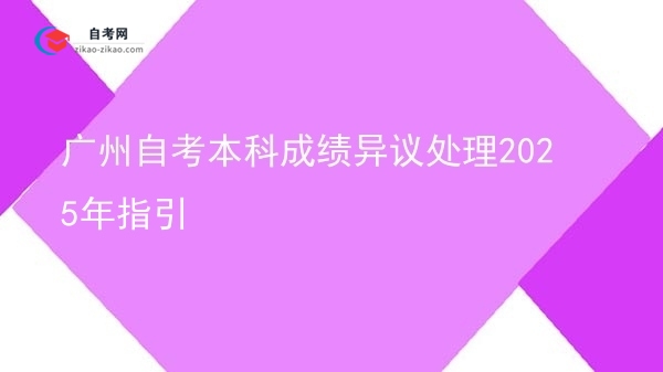 广州自考本科成绩异议处理2025年指引图片