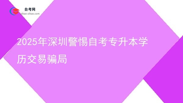 2025年深圳警惕自考专升本学历交易骗局图片